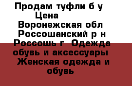 Продам туфли б/у  › Цена ­ 1 500 - Воронежская обл., Россошанский р-н, Россошь г. Одежда, обувь и аксессуары » Женская одежда и обувь   